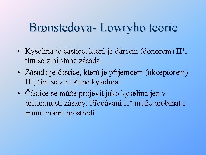 Brønstedova- Lowryho teorie • Kyselina je částice, která je dárcem (donorem) H+, tím se