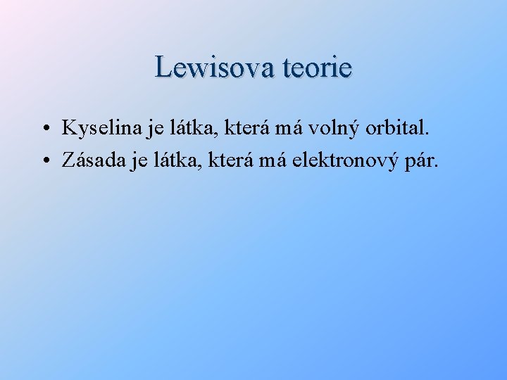 Lewisova teorie • Kyselina je látka, která má volný orbital. • Zásada je látka,