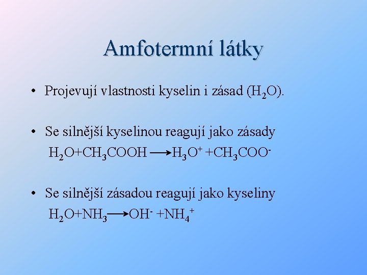 Amfotermní látky • Projevují vlastnosti kyselin i zásad (H 2 O). • Se silnější