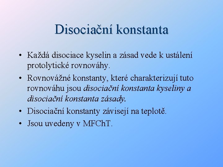 Disociační konstanta • Každá disociace kyselin a zásad vede k ustálení protolytické rovnováhy. •