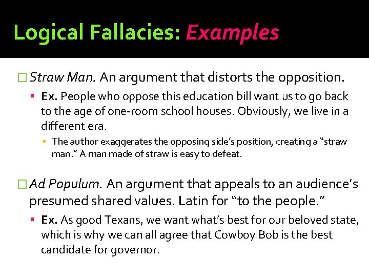 Logical Fallacies: Examples � Straw Man. An argument that distorts the opposition. Ex. People