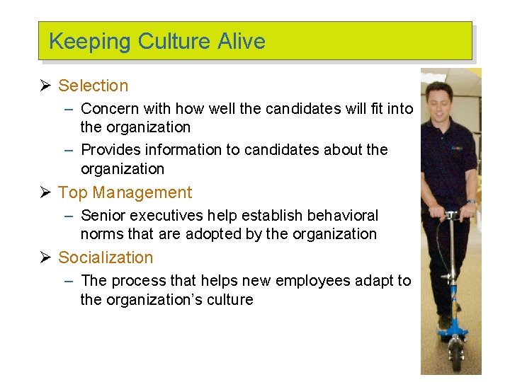Keeping Culture Alive Ø Selection – Concern with how well the candidates will fit Keeping Culture Alive Ø Selection – Concern with how well the candidates will fit
