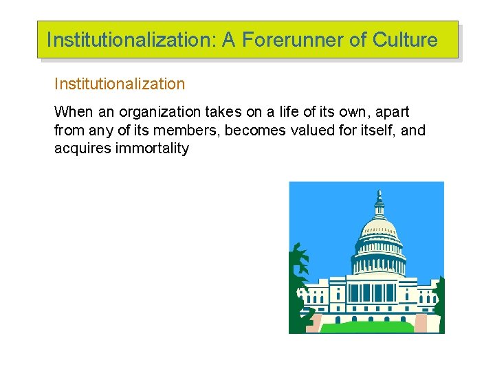 Institutionalization: A Forerunner of Culture Institutionalization When an organization takes on a life of Institutionalization: A Forerunner of Culture Institutionalization When an organization takes on a life of