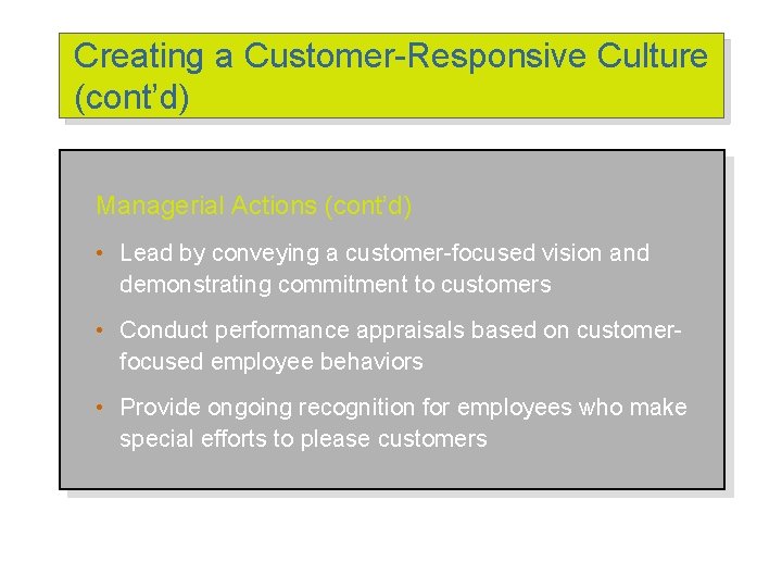 Creating a Customer-Responsive Culture (cont’d) Managerial Actions (cont’d) • Lead by conveying a customer-focused Creating a Customer-Responsive Culture (cont’d) Managerial Actions (cont’d) • Lead by conveying a customer-focused