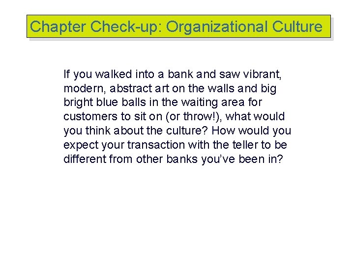 Chapter Check-up: Organizational Culture If you walked into a bank and saw vibrant, modern, Chapter Check-up: Organizational Culture If you walked into a bank and saw vibrant, modern,