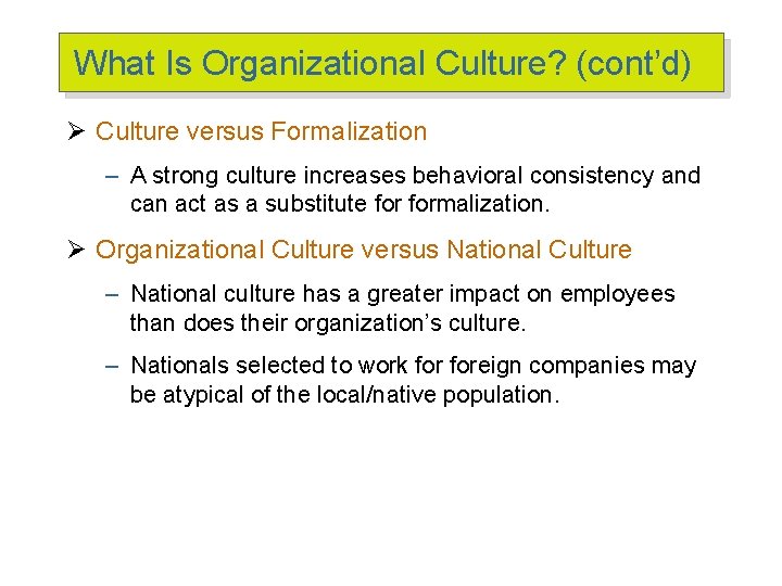What Is Organizational Culture? (cont’d) Ø Culture versus Formalization – A strong culture increases What Is Organizational Culture? (cont’d) Ø Culture versus Formalization – A strong culture increases