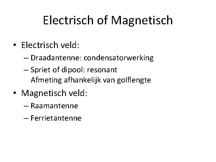 Electrisch of Magnetisch • Electrisch veld: – Draadantenne: condensatorwerking – Spriet of dipool: resonant
