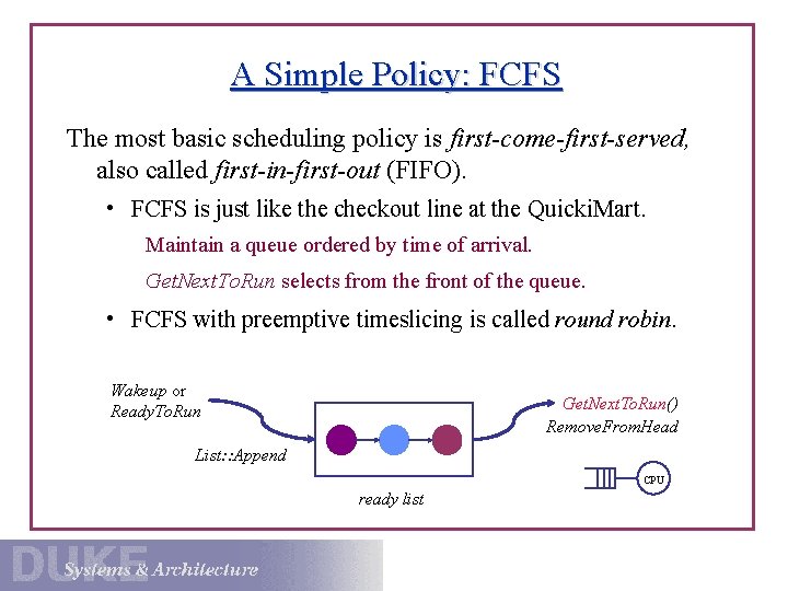 A Simple Policy: FCFS The most basic scheduling policy is first-come-first-served, also called first-in-first-out