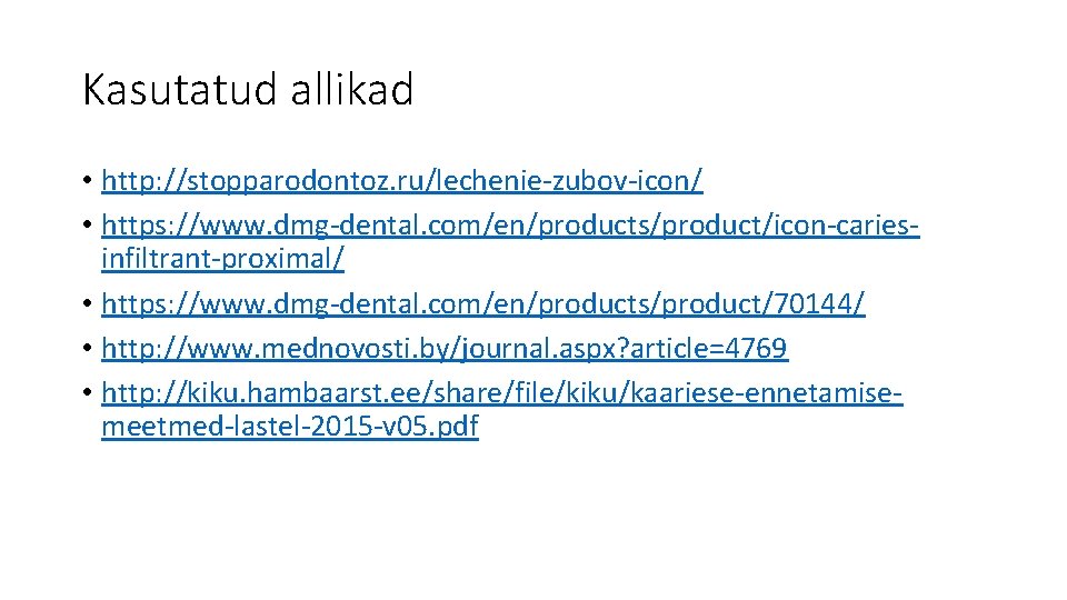 Kasutatud allikad • http: //stopparodontoz. ru/lechenie-zubov-icon/ • https: //www. dmg-dental. com/en/products/product/icon-cariesinfiltrant-proximal/ • https: //www. Kasutatud allikad • http: //stopparodontoz. ru/lechenie-zubov-icon/ • https: //www. dmg-dental. com/en/products/product/icon-cariesinfiltrant-proximal/ • https: //www.