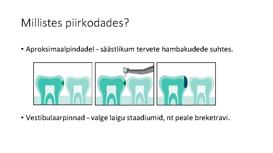 Millistes piirkodades? • Aproksimaalpindadel – säästlikum tervete hambakudede suhtes. • Vestibulaarpinnad – valge laigu Millistes piirkodades? • Aproksimaalpindadel – säästlikum tervete hambakudede suhtes. • Vestibulaarpinnad – valge laigu
