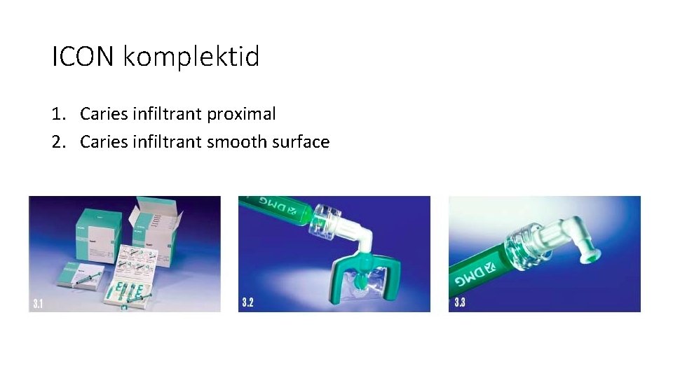 ICON komplektid 1. Caries infiltrant proximal 2. Caries infiltrant smooth surface ICON komplektid 1. Caries infiltrant proximal 2. Caries infiltrant smooth surface