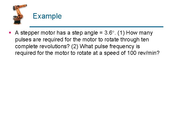 Example § A stepper motor has a step angle = 3. 6. (1) How