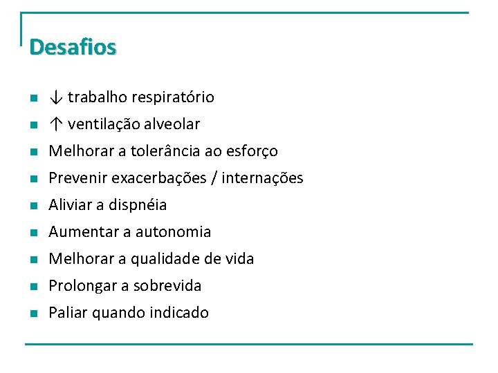 Desafios n ↓ trabalho respiratório n ↑ ventilação alveolar n Melhorar a tolerância ao Desafios n ↓ trabalho respiratório n ↑ ventilação alveolar n Melhorar a tolerância ao