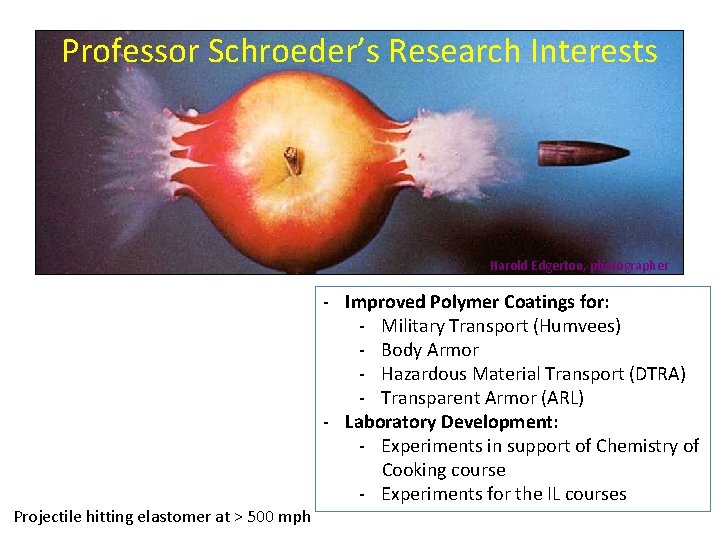 Professor Schroeder’s Research Interests Harold Edgerton, photographer Projectile hitting elastomer at > 500 mph