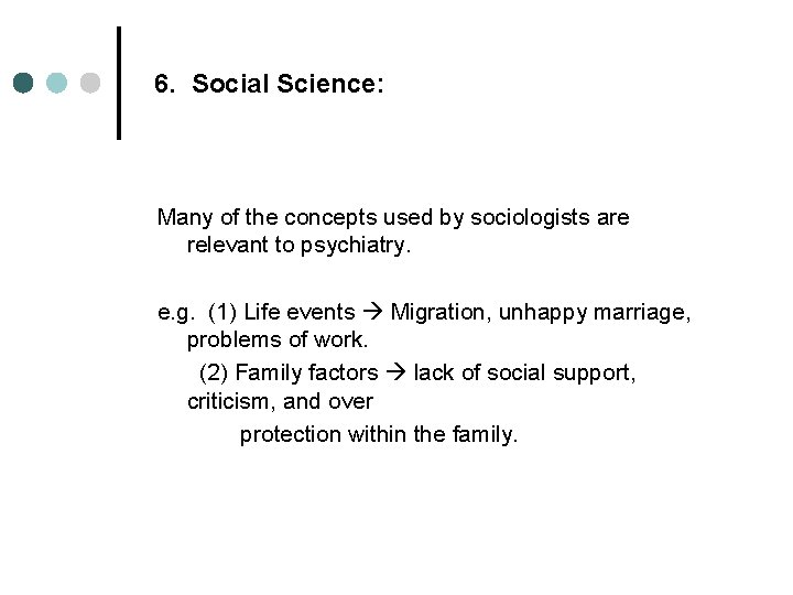 6. Social Science: Many of the concepts used by sociologists are relevant to psychiatry.