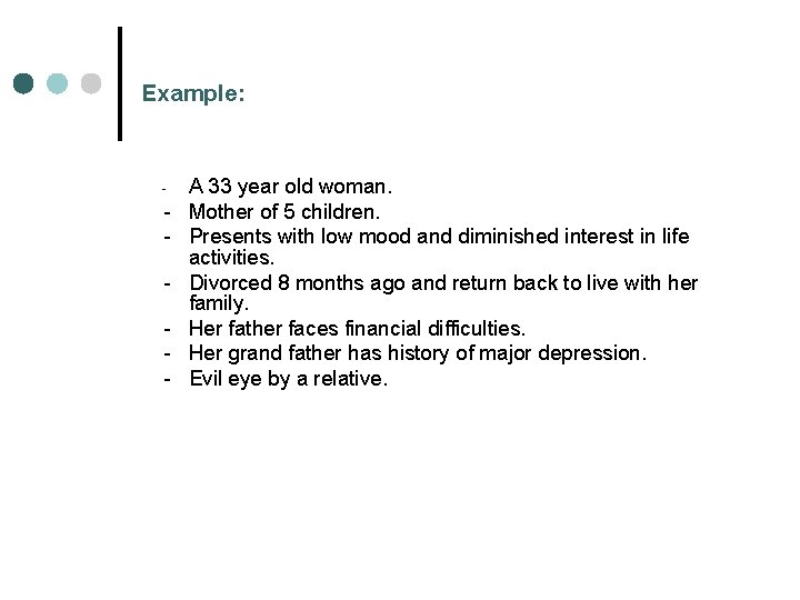 Example: - - A 33 year old woman. Mother of 5 children. Presents with