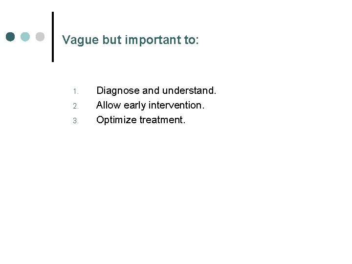 Vague but important to: 1. 2. 3. Diagnose and understand. Allow early intervention. Optimize