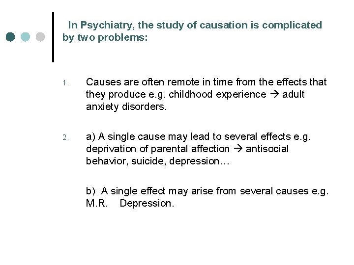 In Psychiatry, the study of causation is complicated by two problems: 1. Causes are