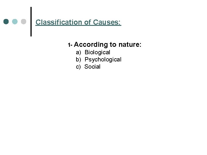 Classification of Causes: 1 - According to nature: a) Biological b) Psychological c) Social