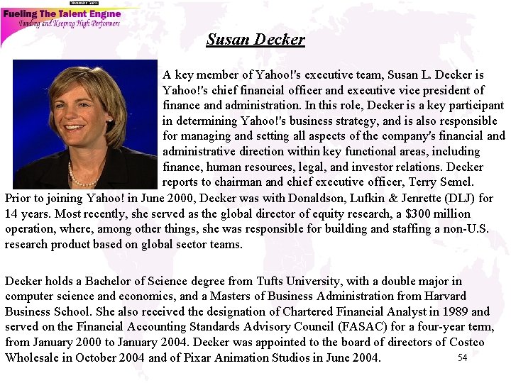 Susan Decker A key member of Yahoo!'s executive team, Susan L. Decker is Yahoo!'s