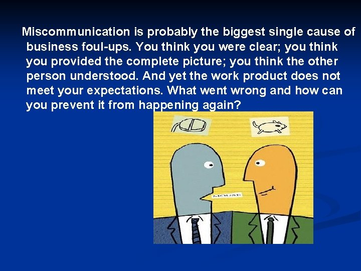 Miscommunication is probably the biggest single cause of business foul-ups. You think you were Miscommunication is probably the biggest single cause of business foul-ups. You think you were
