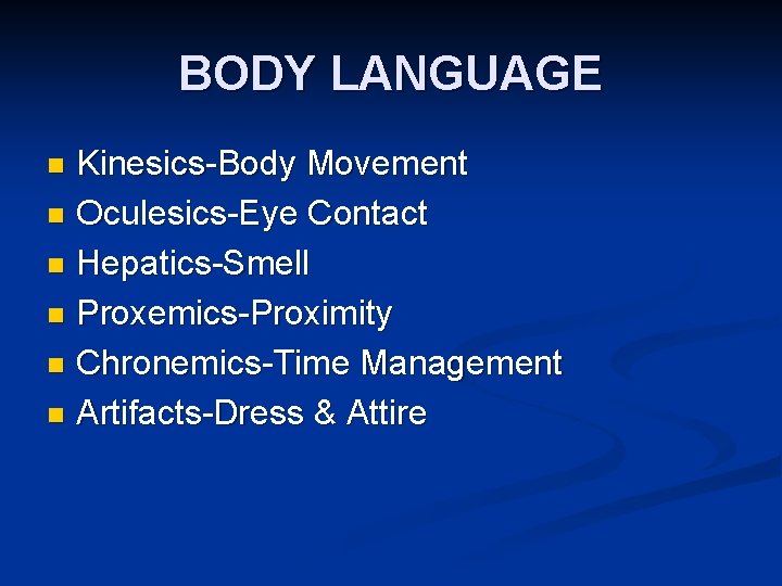 BODY LANGUAGE Kinesics-Body Movement n Oculesics-Eye Contact n Hepatics-Smell n Proxemics-Proximity n Chronemics-Time Management BODY LANGUAGE Kinesics-Body Movement n Oculesics-Eye Contact n Hepatics-Smell n Proxemics-Proximity n Chronemics-Time Management