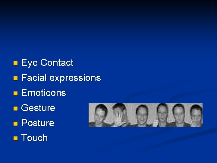 n Eye Contact n Facial expressions n Emoticons n Gesture n Posture n Touch n Eye Contact n Facial expressions n Emoticons n Gesture n Posture n Touch