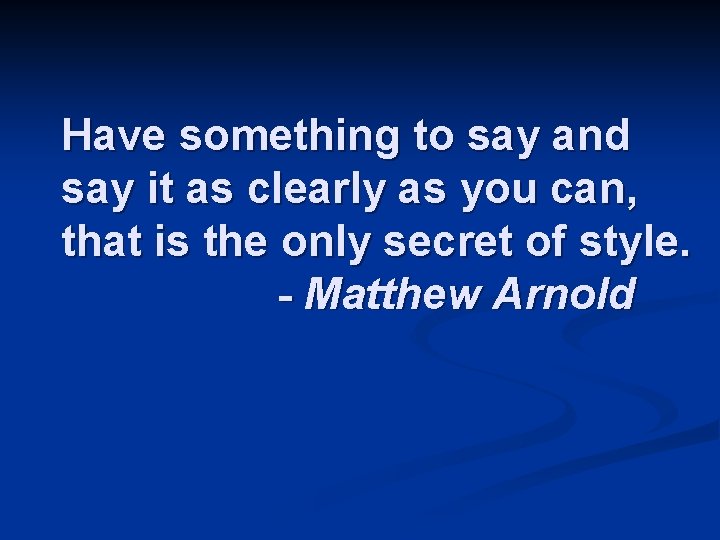 Have something to say and say it as clearly as you can, that is Have something to say and say it as clearly as you can, that is