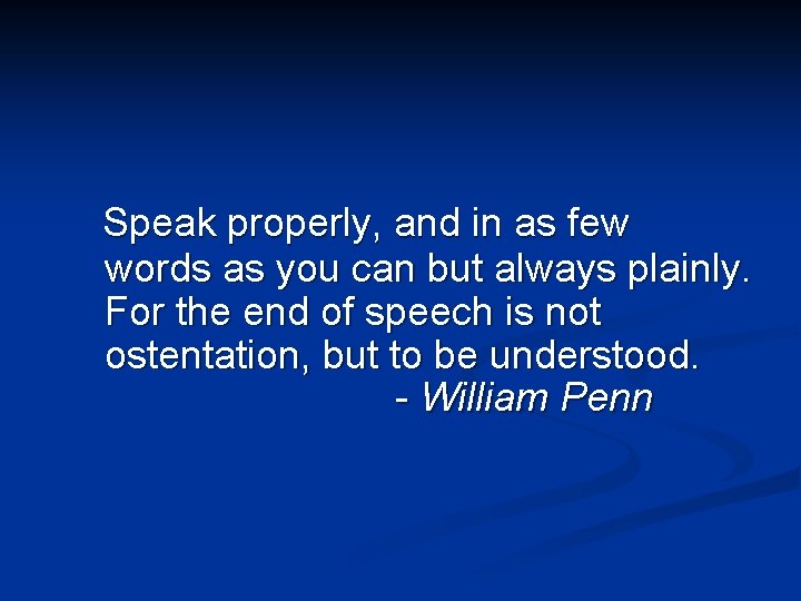 Speak properly, and in as few words as you can but always plainly. For Speak properly, and in as few words as you can but always plainly. For