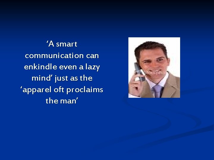 ‘A smart communication can enkindle even a lazy mind’ just as the ‘apparel oft ‘A smart communication can enkindle even a lazy mind’ just as the ‘apparel oft