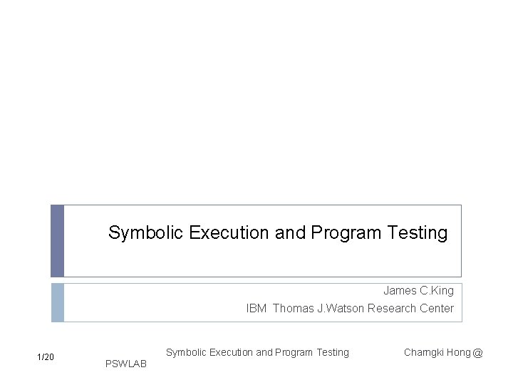 Symbolic Execution and Program Testing James C. King IBM Thomas J. Watson Research Center