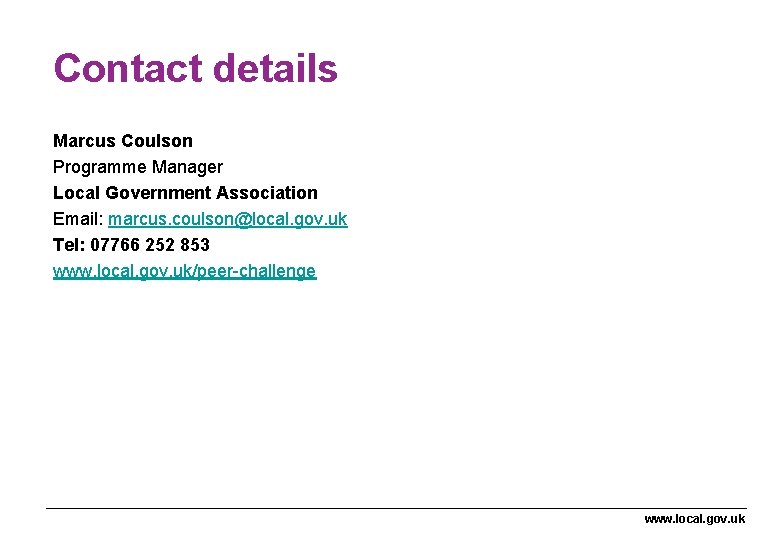 Contact details Marcus Coulson Programme Manager Local Government Association Email: marcus. coulson@local. gov. uk Contact details Marcus Coulson Programme Manager Local Government Association Email: marcus. coulson@local. gov. uk