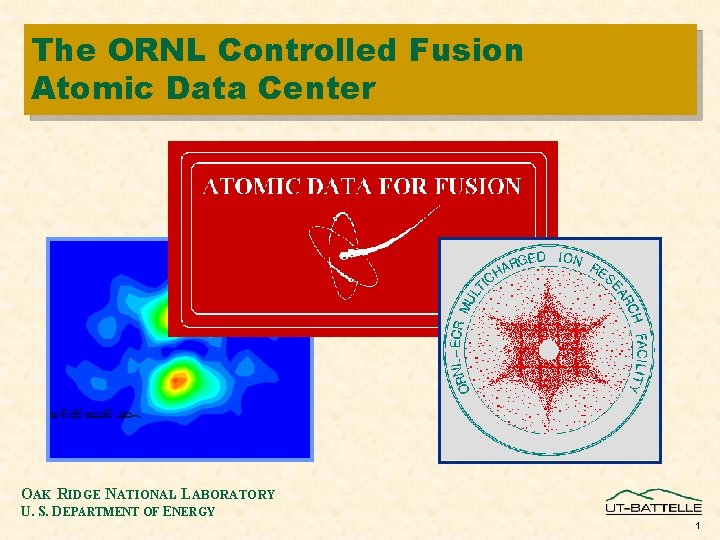The ORNL Controlled Fusion Atomic Data Center OAK RIDGE NATIONAL LABORATORY U. S. DEPARTMENT