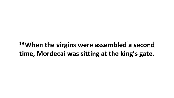 19 When the virgins were assembled a second time, Mordecai was sitting at the