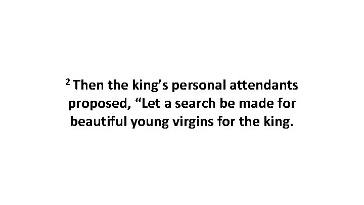 2 Then the king’s personal attendants proposed, “Let a search be made for beautiful