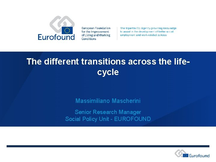 The different transitions across the lifecycle Massimiliano Mascherini Senior Research Manager Social Policy Unit The different transitions across the lifecycle Massimiliano Mascherini Senior Research Manager Social Policy Unit