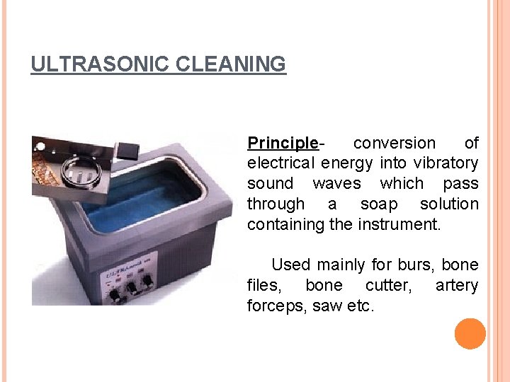 ULTRASONIC CLEANING Principleconversion of electrical energy into vibratory sound waves which pass through a