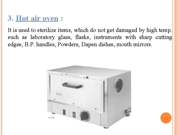 3. Hot air oven : It is used to sterilize items, which do not