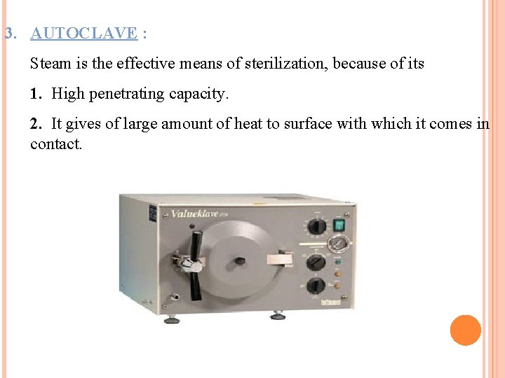 3. AUTOCLAVE : Steam is the effective means of sterilization, because of its 1.