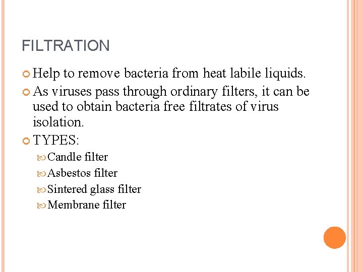 FILTRATION Help to remove bacteria from heat labile liquids. As viruses pass through ordinary