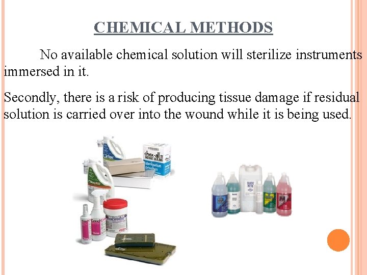 CHEMICAL METHODS No available chemical solution will sterilize instruments immersed in it. Secondly, there