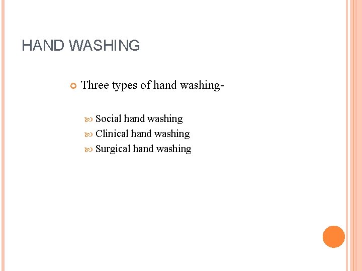 HAND WASHING Three types of hand washing Social hand washing Clinical hand washing Surgical