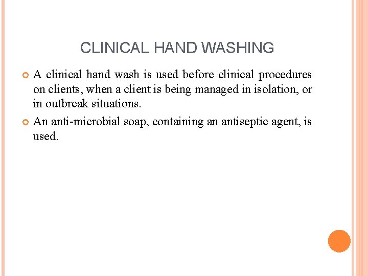 CLINICAL HAND WASHING A clinical hand wash is used before clinical procedures on clients,