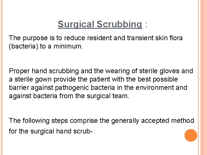 Surgical Scrubbing : The purpose is to reduce resident and transient skin flora (bacteria)