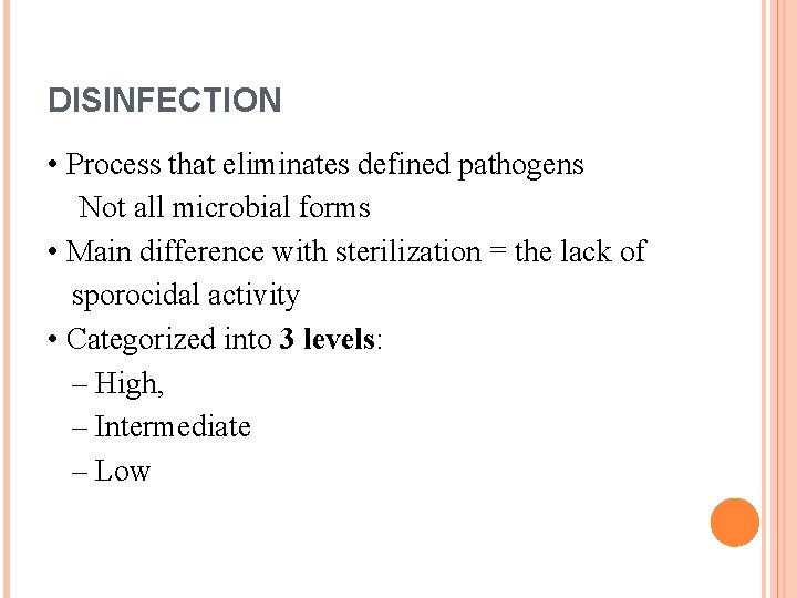 DISINFECTION • Process that eliminates defined pathogens Not all microbial forms • Main difference