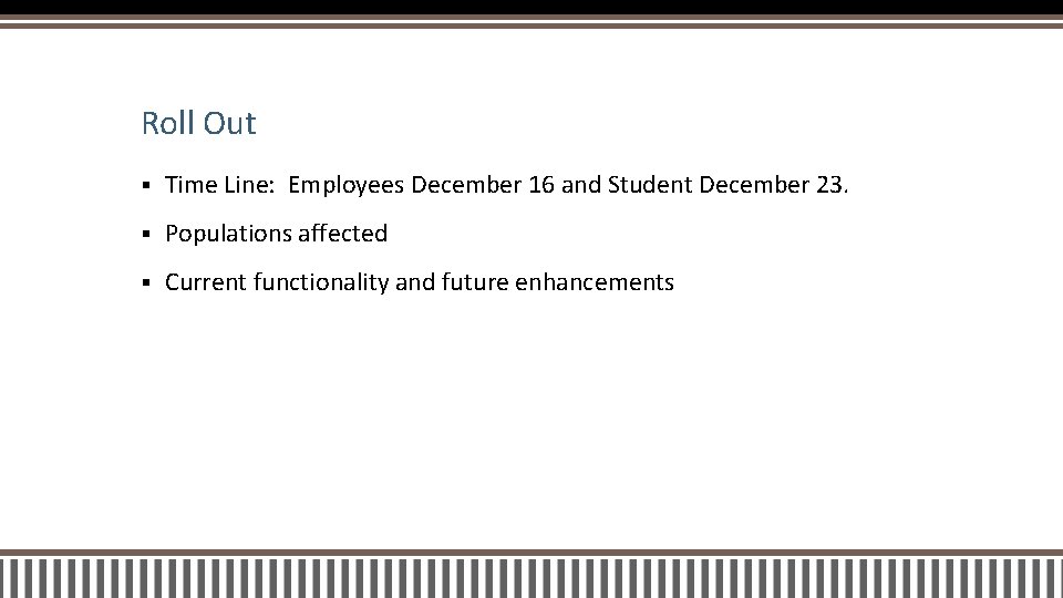 Roll Out § Time Line: Employees December 16 and Student December 23. § Populations