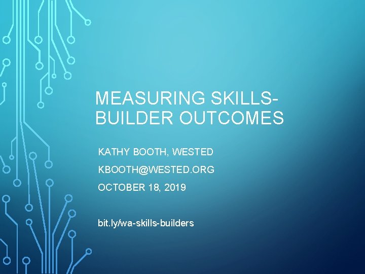 MEASURING SKILLSBUILDER OUTCOMES KATHY BOOTH, WESTED KBOOTH@WESTED. ORG OCTOBER 18, 2019 bit. ly/wa-skills-builders 