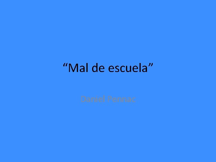 “Mal de escuela” Daniel Pennac “Mal de escuela” Daniel Pennac