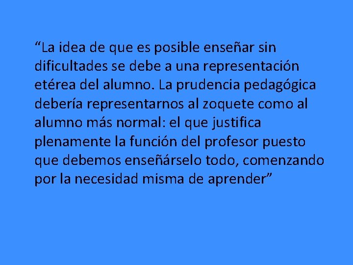 “La idea de que es posible enseñar sin dificultades se debe a una representación “La idea de que es posible enseñar sin dificultades se debe a una representación