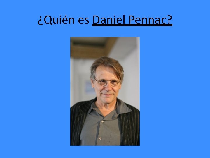 ¿Quién es Daniel Pennac? ¿Quién es Daniel Pennac?